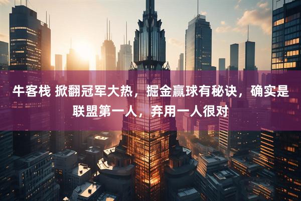 牛客栈 掀翻冠军大热，掘金赢球有秘诀，确实是联盟第一人，弃用一人很对