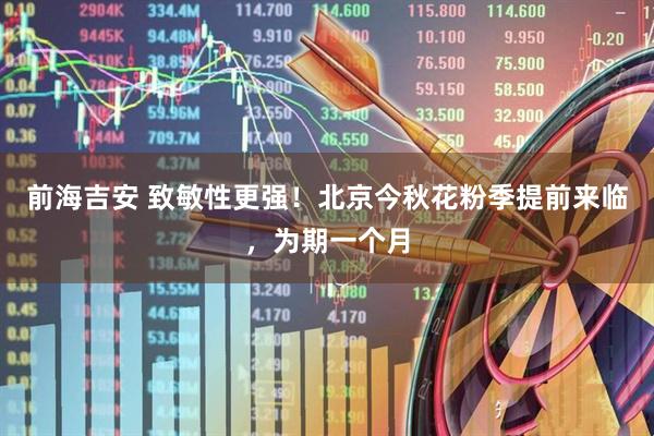 前海吉安 致敏性更强！北京今秋花粉季提前来临，为期一个月