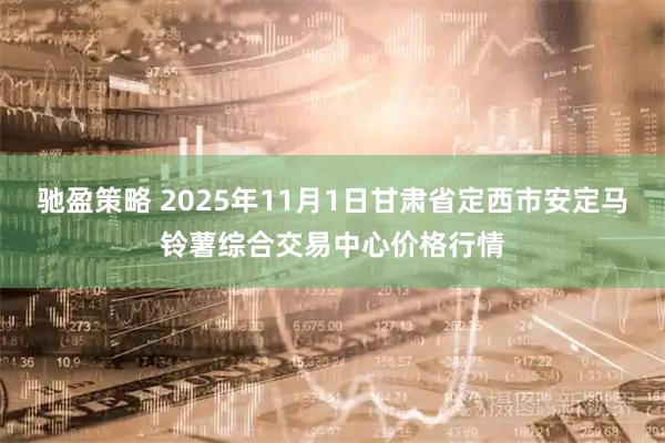驰盈策略 2025年11月1日甘肃省定西市安定马铃薯综合交易中心价格行情