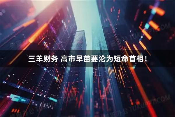 三羊财务 高市早苗要沦为短命首相！